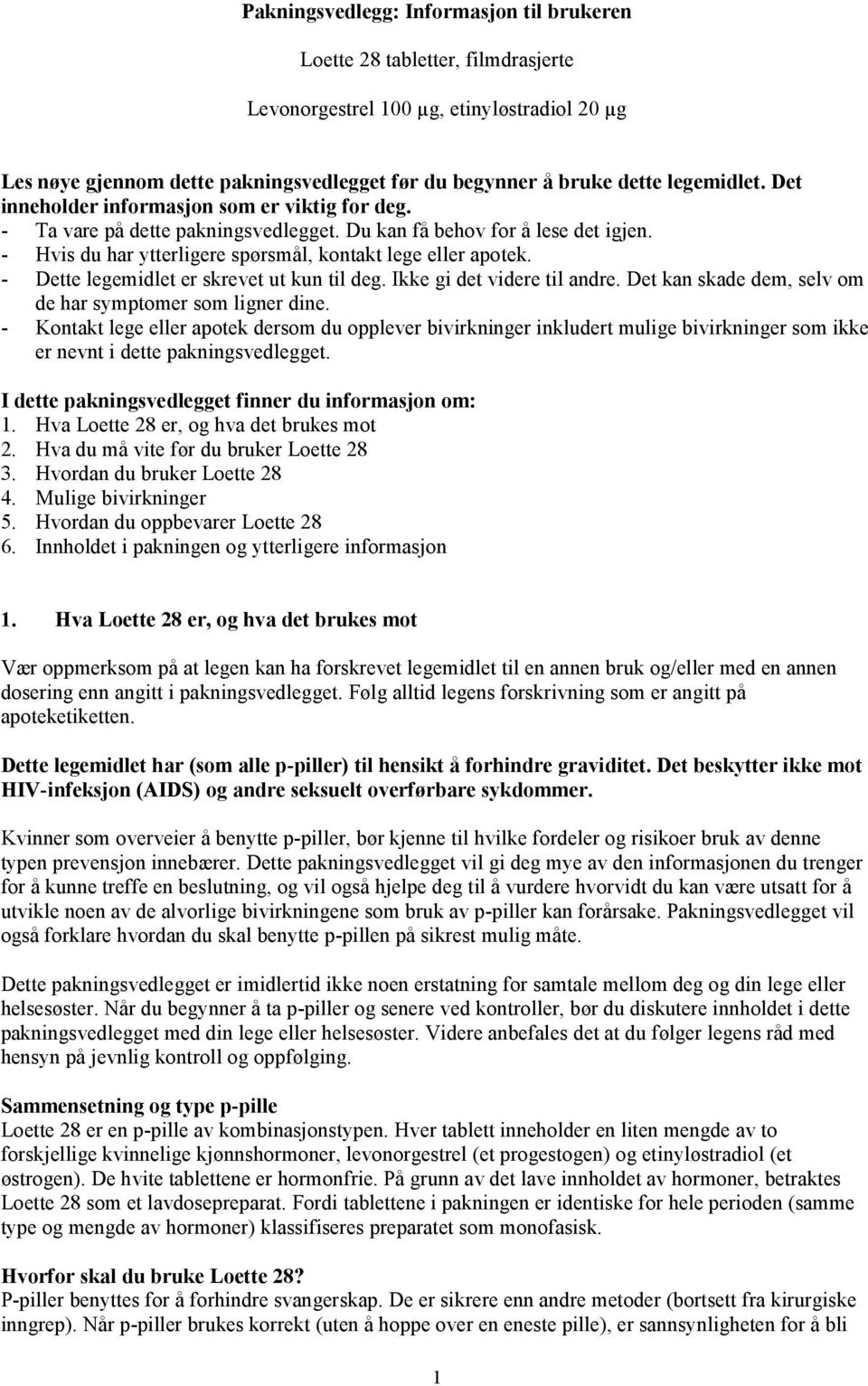 - Dette legemidlet er skrevet ut kun til deg. Ikke gi det videre til andre. Det kan skade dem, selv om de har symptomer som ligner dine.