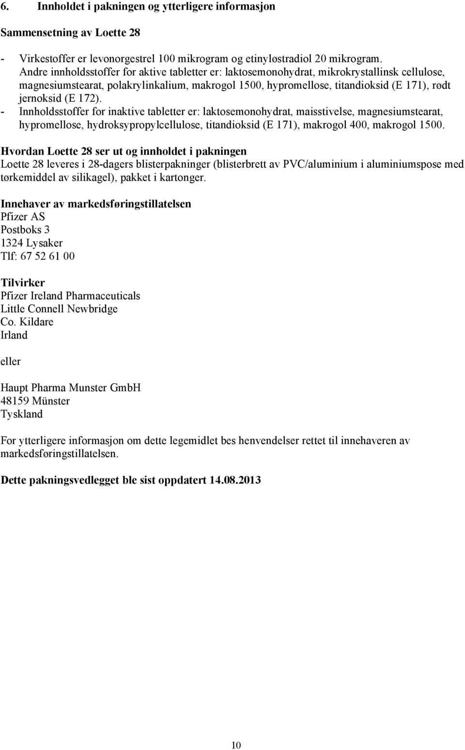 172). - Innholdsstoffer for inaktive tabletter er: laktosemonohydrat, maisstivelse, magnesiumstearat, hypromellose, hydroksypropylcellulose, titandioksid (E 171), makrogol 400, makrogol 1500.