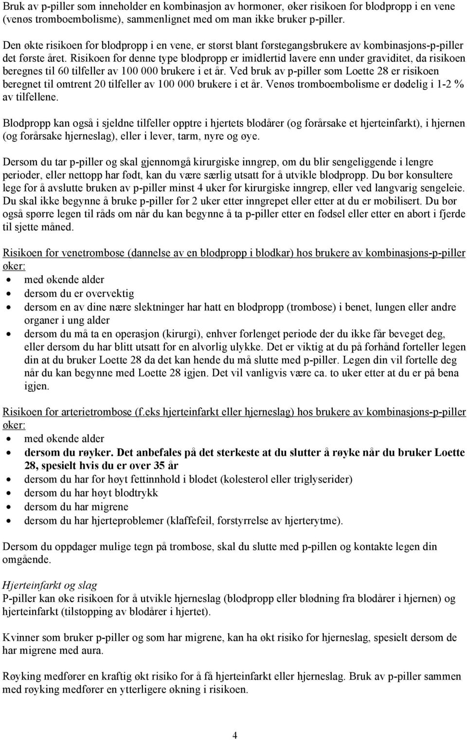 Risikoen for denne type blodpropp er imidlertid lavere enn under graviditet, da risikoen beregnes til 60 tilfeller av 100 000 brukere i et år.