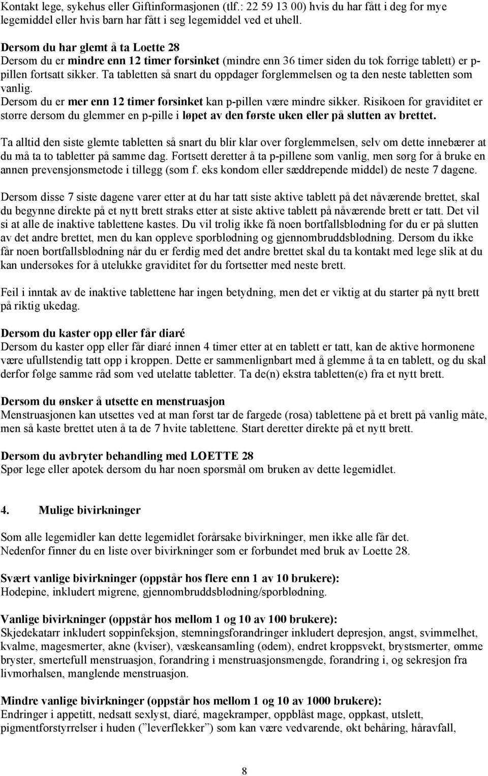 Ta tabletten så snart du oppdager forglemmelsen og ta den neste tabletten som vanlig. Dersom du er mer enn 12 timer forsinket kan p-pillen være mindre sikker.