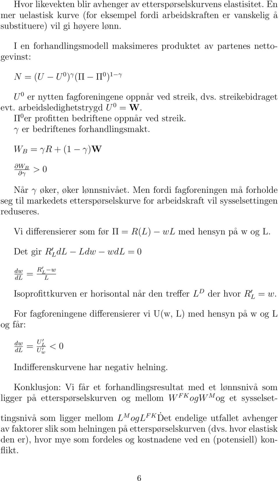 arbeidsledighetstrygd U 0 = W. Π 0 er profitten bedriftene oppnår ved streik. γ er bedriftenes forhandlingsmakt. W B = γr + (1 γ)w W B γ > 0 Når γ øker, øker lønnsnivået.