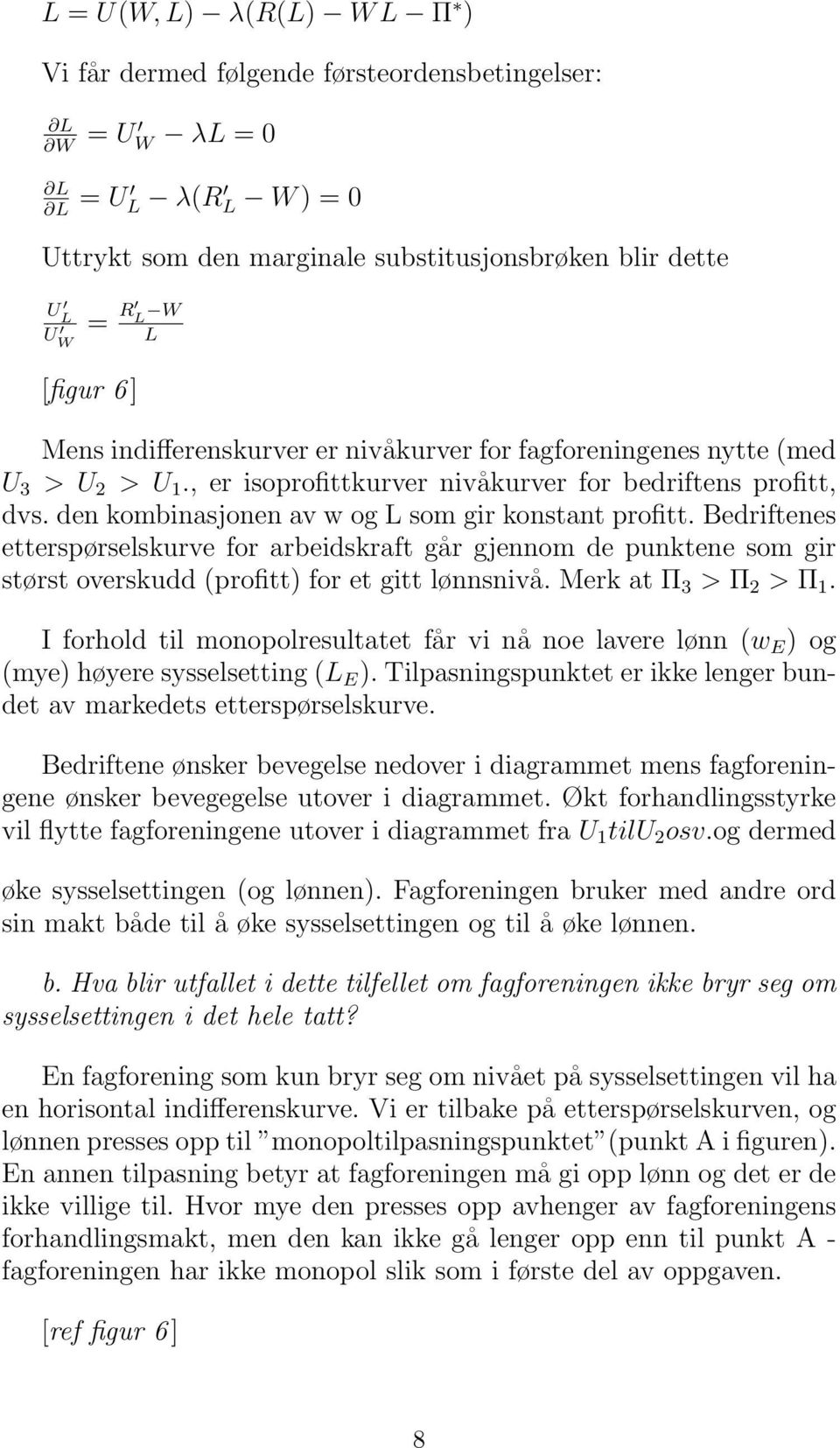 den kombinasjonen av w og L som gir konstant profitt. Bedriftenes etterspørselskurve for arbeidskraft går gjennom de punktene som gir størst overskudd (profitt) for et gitt lønnsnivå.