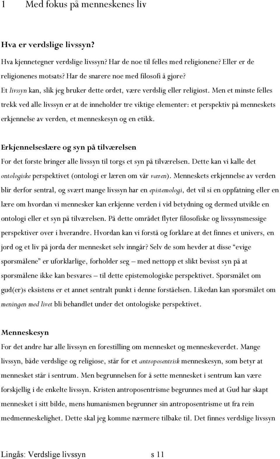 Men et minste felles trekk ved alle livssyn er at de inneholder tre viktige elementer: et perspektiv på menneskets erkjennelse av verden, et menneskesyn og en etikk.