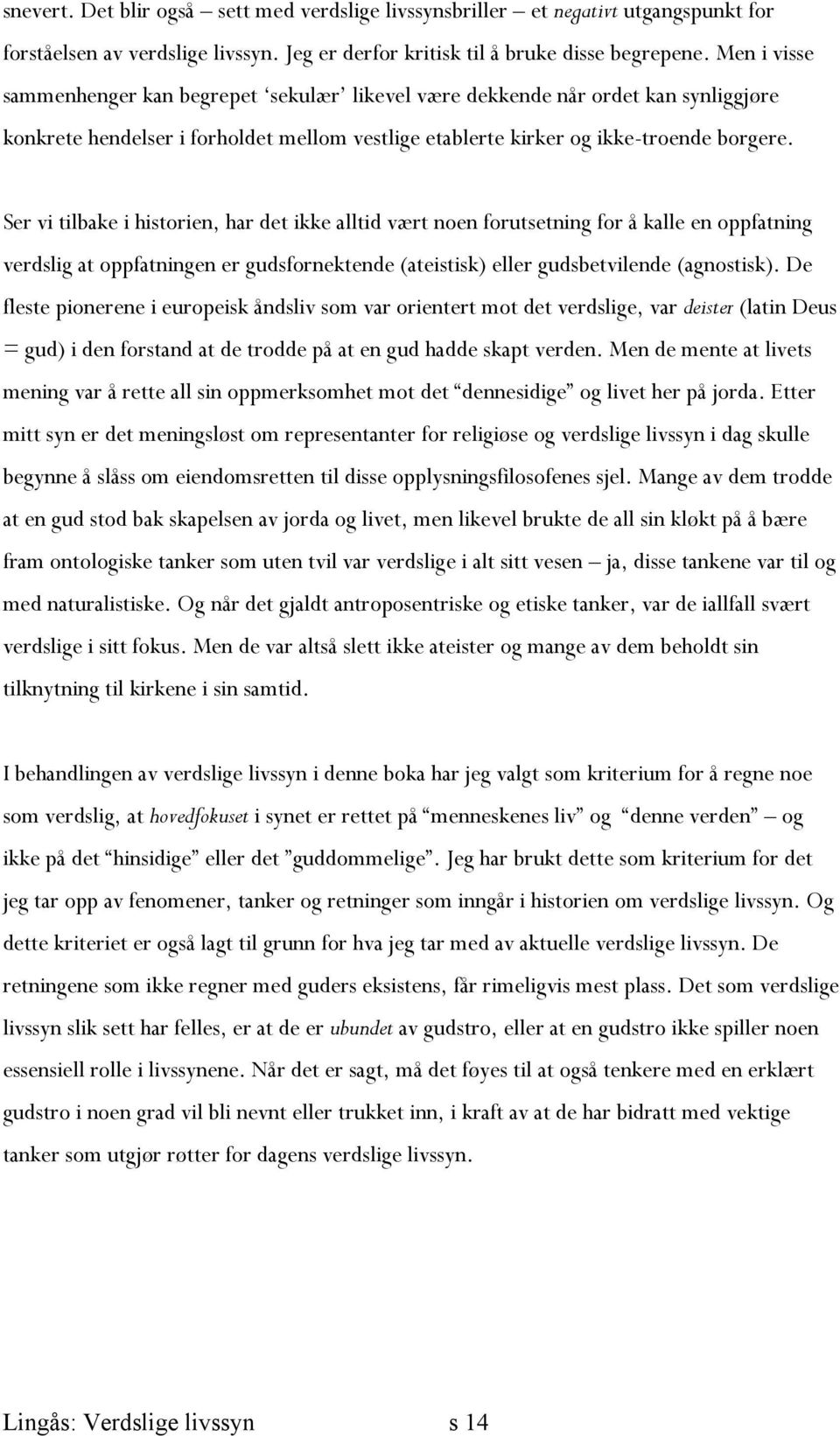 Ser vi tilbake i historien, har det ikke alltid vært noen forutsetning for å kalle en oppfatning verdslig at oppfatningen er gudsfornektende (ateistisk) eller gudsbetvilende (agnostisk).