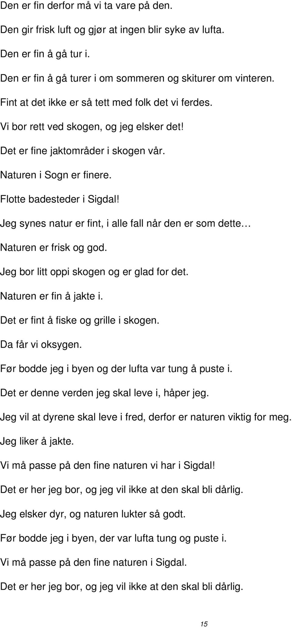 Jeg synes natur er fint, i alle fall når den er som dette Naturen er frisk og god. Jeg bor litt oppi skogen og er glad for det. Naturen er fin å jakte i. Det er fint å fiske og grille i skogen.