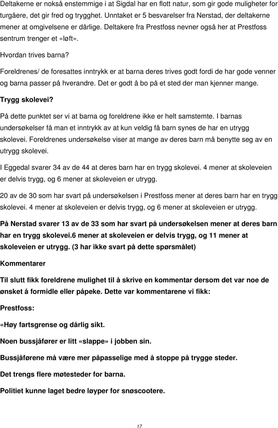 Foreldrenes/ de foresattes inntrykk er at barna deres trives godt fordi de har gode venner og barna passer på hverandre. Det er godt å bo på et sted der man kjenner mange. Trygg skolevei?