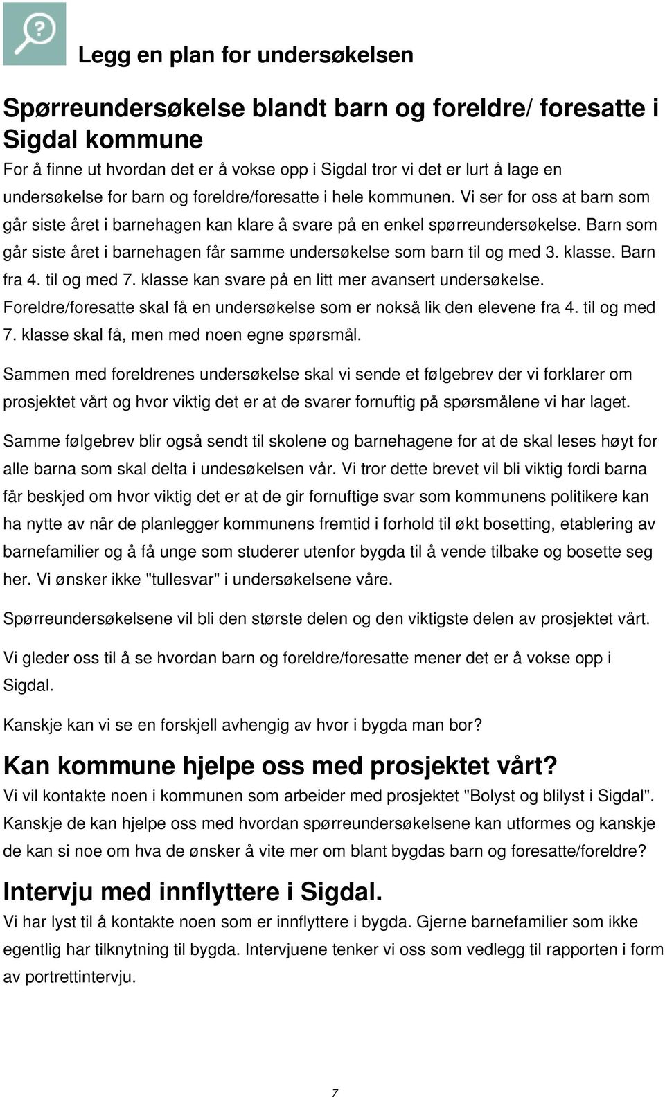 Barn som går siste året i barnehagen får samme undersøkelse som barn til og med 3. klasse. Barn fra 4. til og med 7. klasse kan svare på en litt mer avansert undersøkelse.