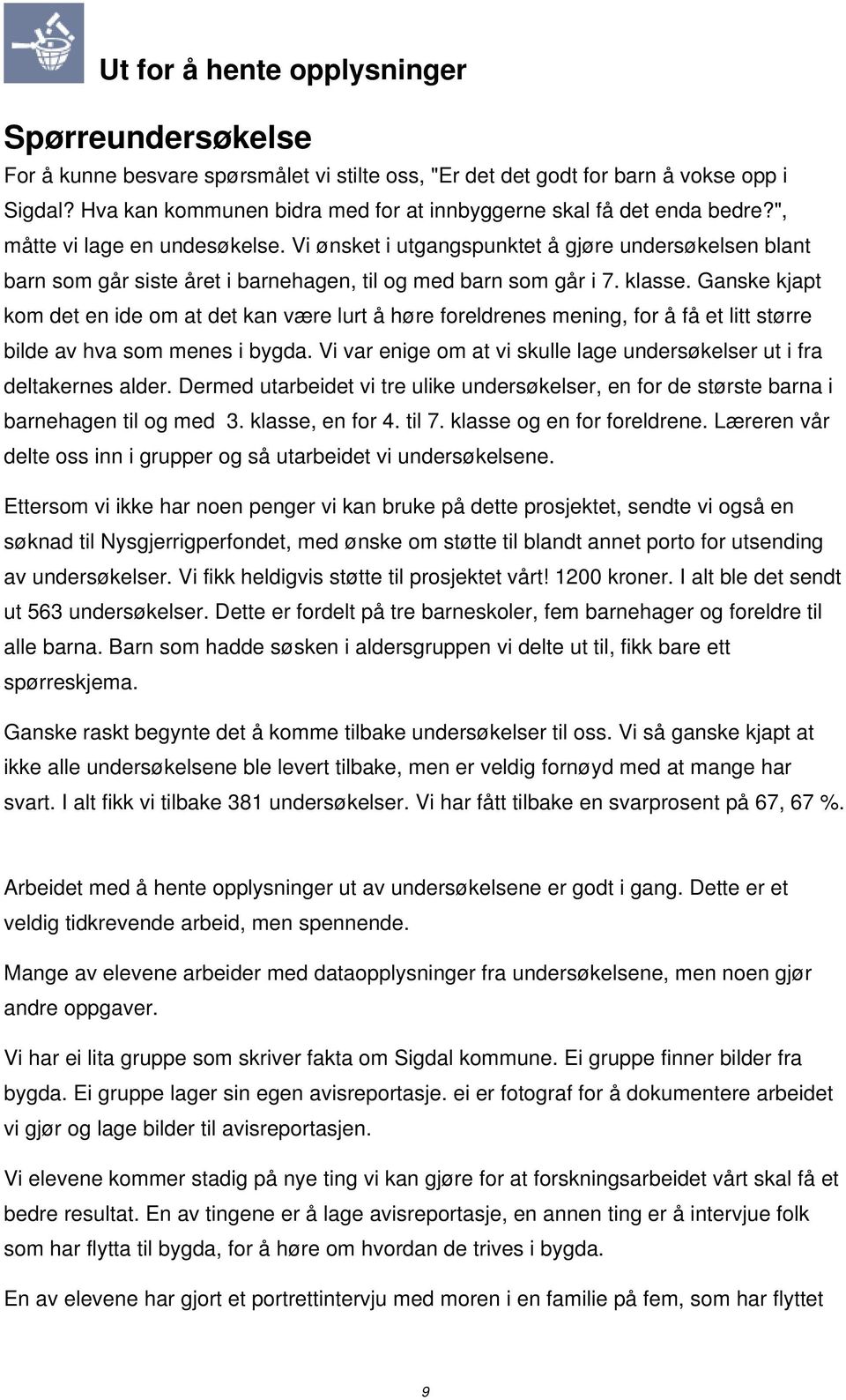 Vi ønsket i utgangspunktet å gjøre undersøkelsen blant barn som går siste året i barnehagen, til og med barn som går i 7. klasse.