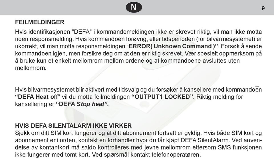 Forsøk å sende kommandoen igjen, men forsikre deg om at den er riktig skrevet. Vær spesielt oppmerksom på å bruke kun et enkelt mellomrom mellom ordene og at kommandoene avsluttes uten mellomrom.