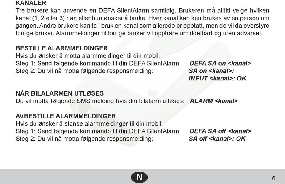 BESTILLE ALARMMELDINGER Hvis du ønsker å motta alarmmeldinger til din mobil: Steg 1: Send følgende kommando til din DEFA SilentAlarm: Steg 2: Du vil nå motta følgende responsmelding: DEFA SA on