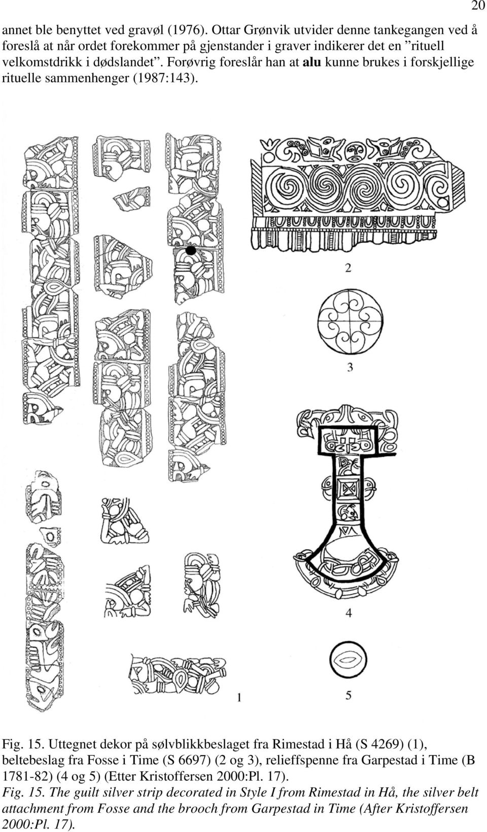 Forøvrig foreslår han at alu kunne brukes i forskjellige rituelle sammenhenger (1987:143). 20 Fig. 15.