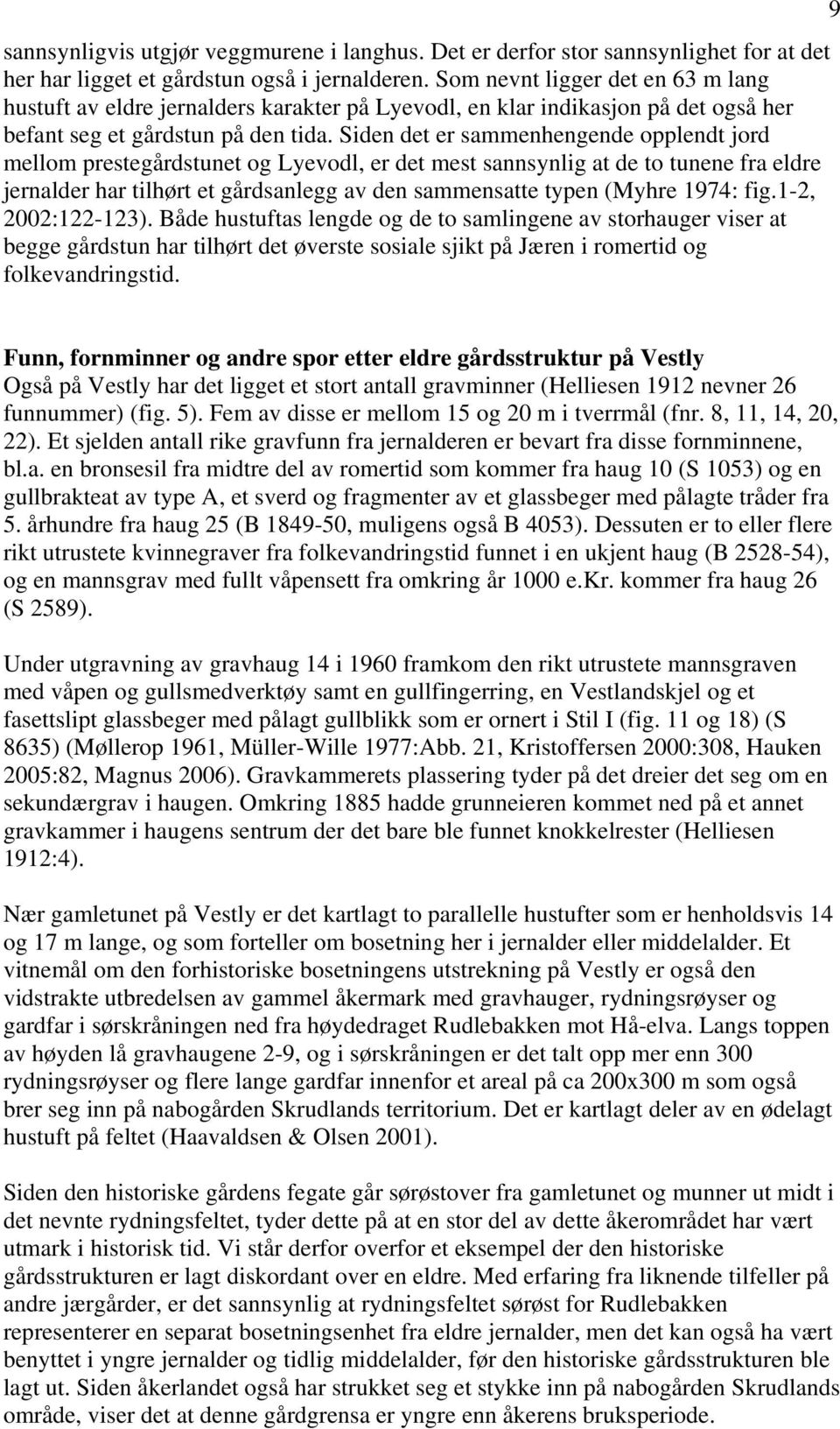 Siden det er sammenhengende opplendt jord mellom prestegårdstunet og Lyevodl, er det mest sannsynlig at de to tunene fra eldre jernalder har tilhørt et gårdsanlegg av den sammensatte typen (Myhre