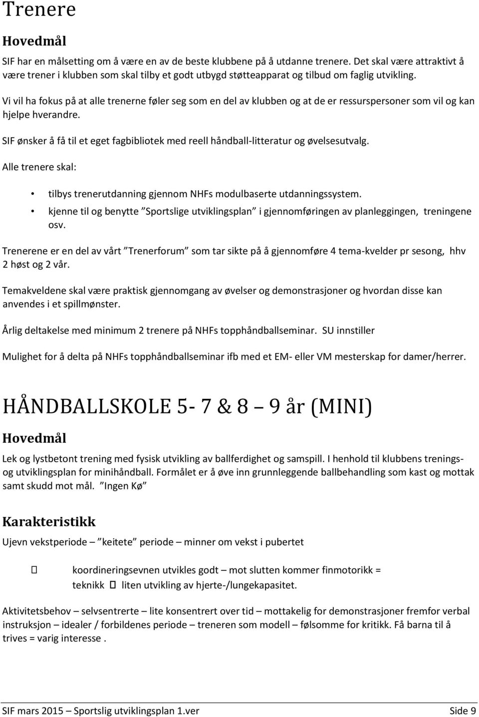 Vi vil ha fokus på at alle trenerne føler seg som en del av klubben og at de er ressurspersoner som vil og kan hjelpe hverandre.