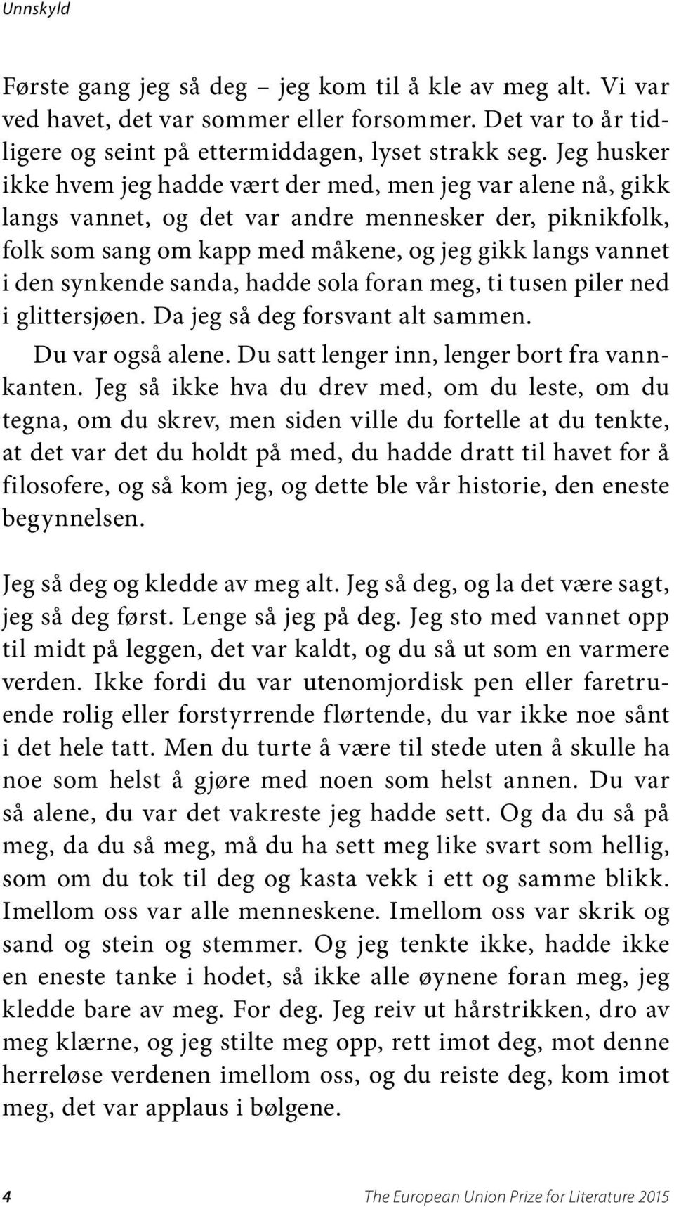 synkende sanda, hadde sola foran meg, ti tusen piler ned i glittersjøen. Da jeg så deg forsvant alt sammen. Du var også alene. Du satt lenger inn, lenger bort fra vannkanten.