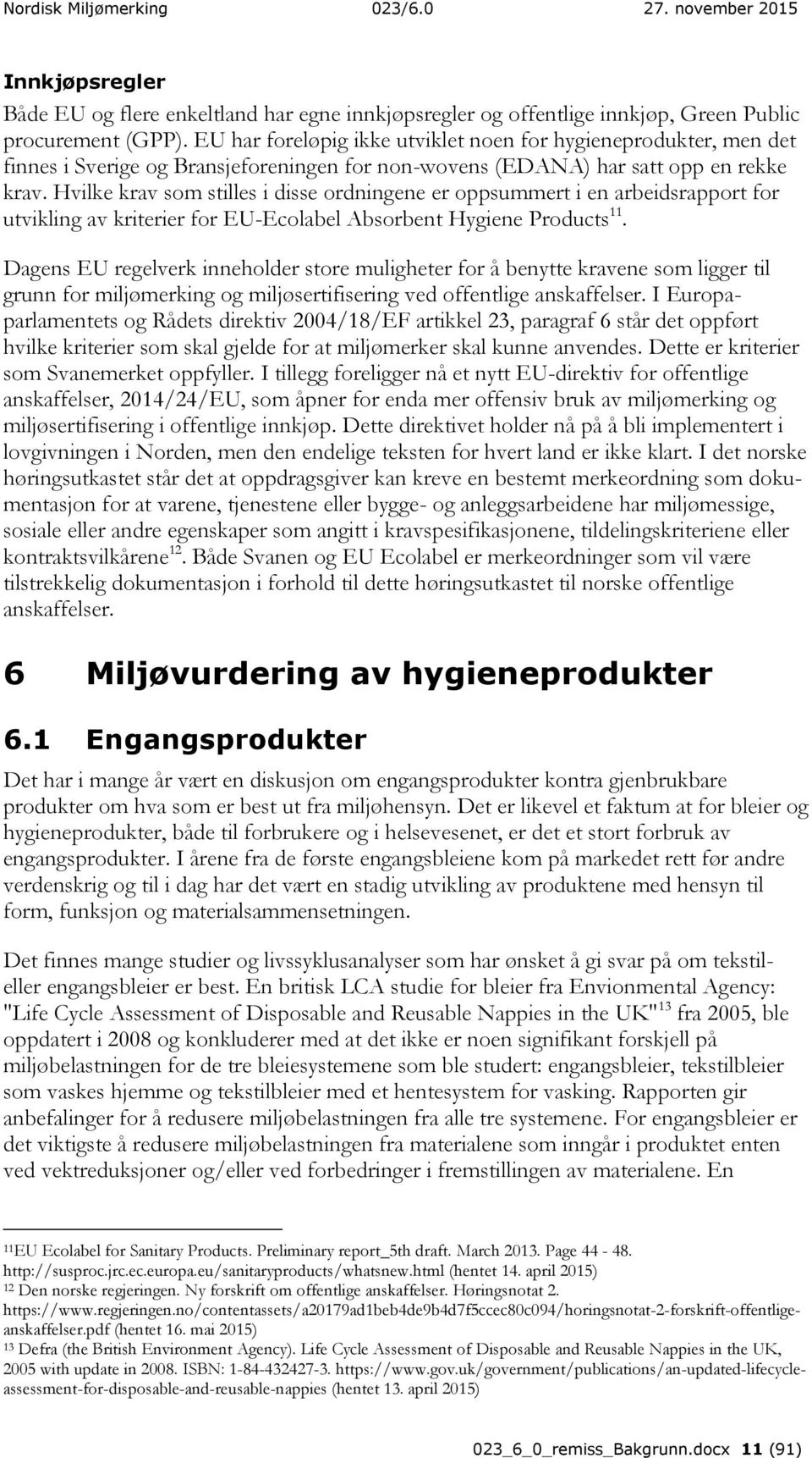 Hvilke krav som stilles i disse ordningene er oppsummert i en arbeidsrapport for utvikling av kriterier for EU-Ecolabel Absorbent Hygiene Products 11.