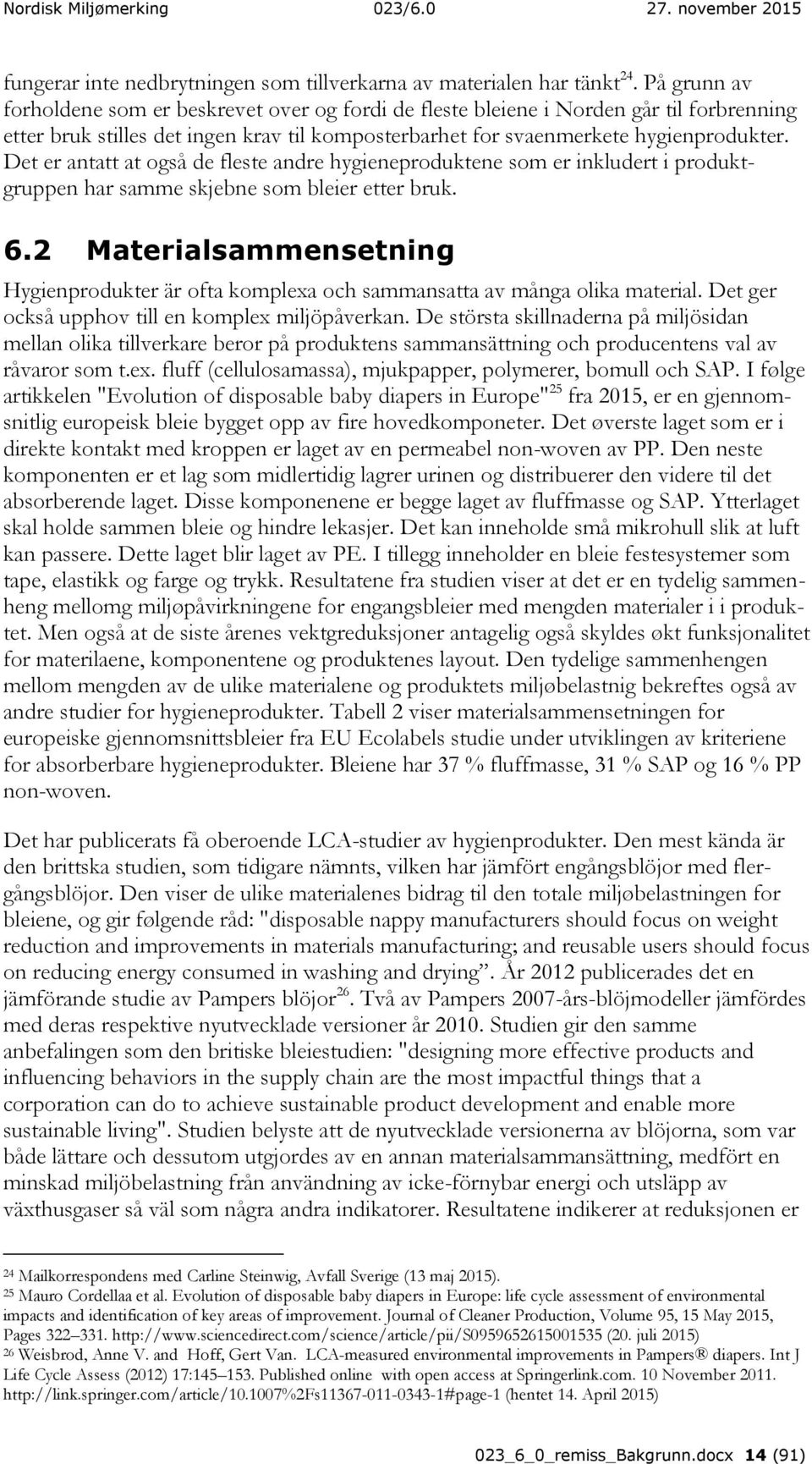 Det er antatt at også de fleste andre hygieneproduktene som er inkludert i produktgruppen har samme skjebne som bleier etter bruk. 6.