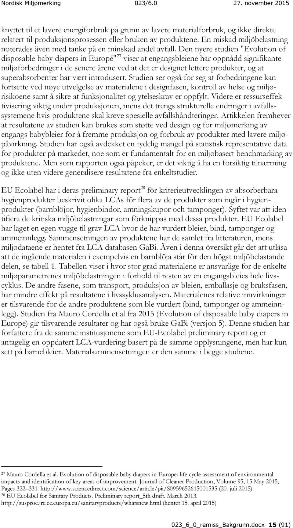 Den nyere studien "Evolution of disposable baby diapers in Europé" 27 viser at engangsbleiene har oppnådd signifikante miljøforbedringer i de senere årene ved at det er designet lettere produkter, og