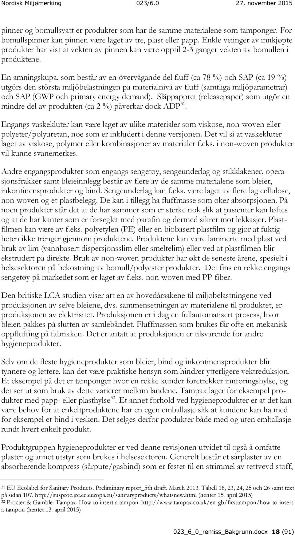 En amningskupa, som består av en övervägande del fluff (ca 78 %) och SAP (ca 19 %) utgörs den största miljöbelastningen på materialnivå av fluff (samtliga miljöparametrar) och SAP (GWP och primary