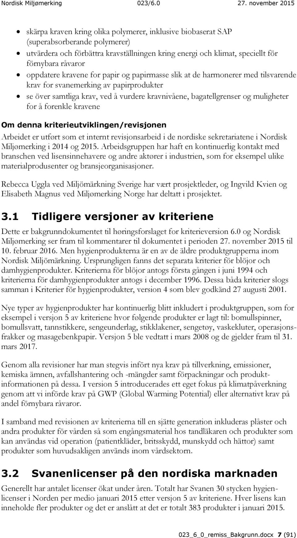 forenkle kravene Om denna kriterieutviklingen/revisjonen Arbeidet er utført som et internt revisjonsarbeid i de nordiske sekretariatene i Nordisk Miljømerking i 2014 og 2015.