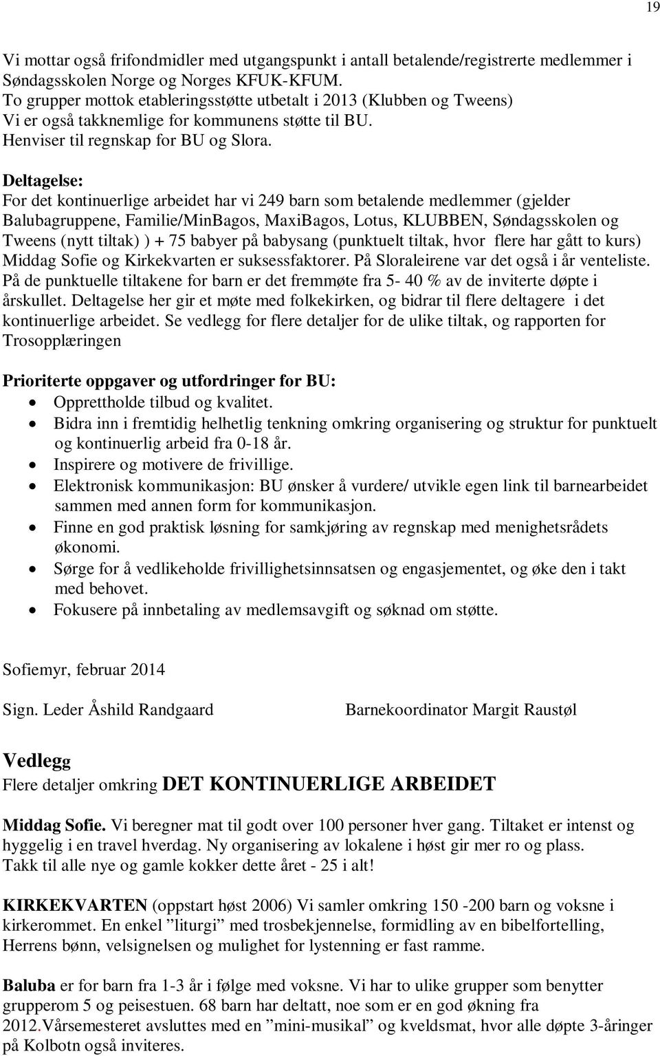 Deltagelse: For det kontinuerlige arbeidet har vi 249 barn som betalende medlemmer (gjelder Balubagruppene, Familie/MinBagos, MaxiBagos, Lotus, KLUBBEN, Søndagsskolen og Tweens (nytt tiltak) ) + 75