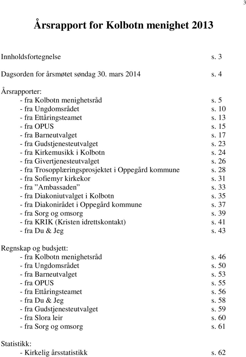 26 - fra Trosopplæringsprosjektet i Oppegård kommune s. 28 - fra Sofiemyr kirkekor s. 31 - fra Ambassaden s. 33 - fra Diakoniutvalget i Kolbotn s. 35 - fra Diakonirådet i Oppegård kommune s.