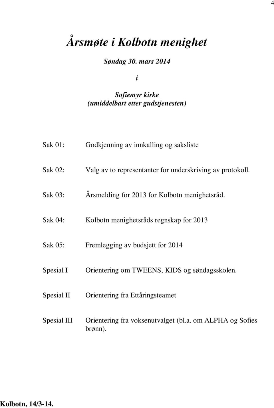 representanter for underskriving av protokoll. Sak 03: Årsmelding for 2013 for Kolbotn menighetsråd.