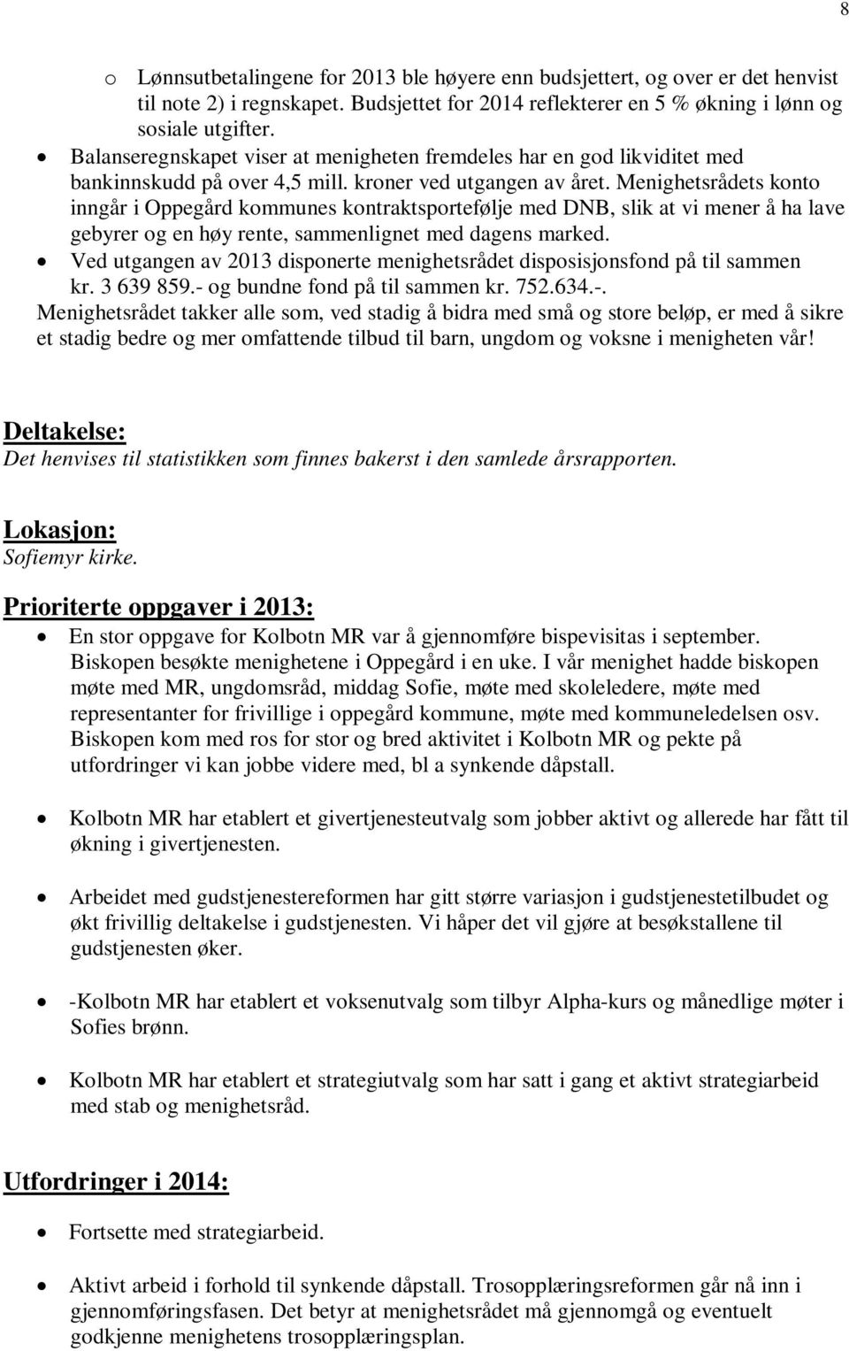 Menighetsrådets konto inngår i Oppegård kommunes kontraktsportefølje med DNB, slik at vi mener å ha lave gebyrer og en høy rente, sammenlignet med dagens marked.