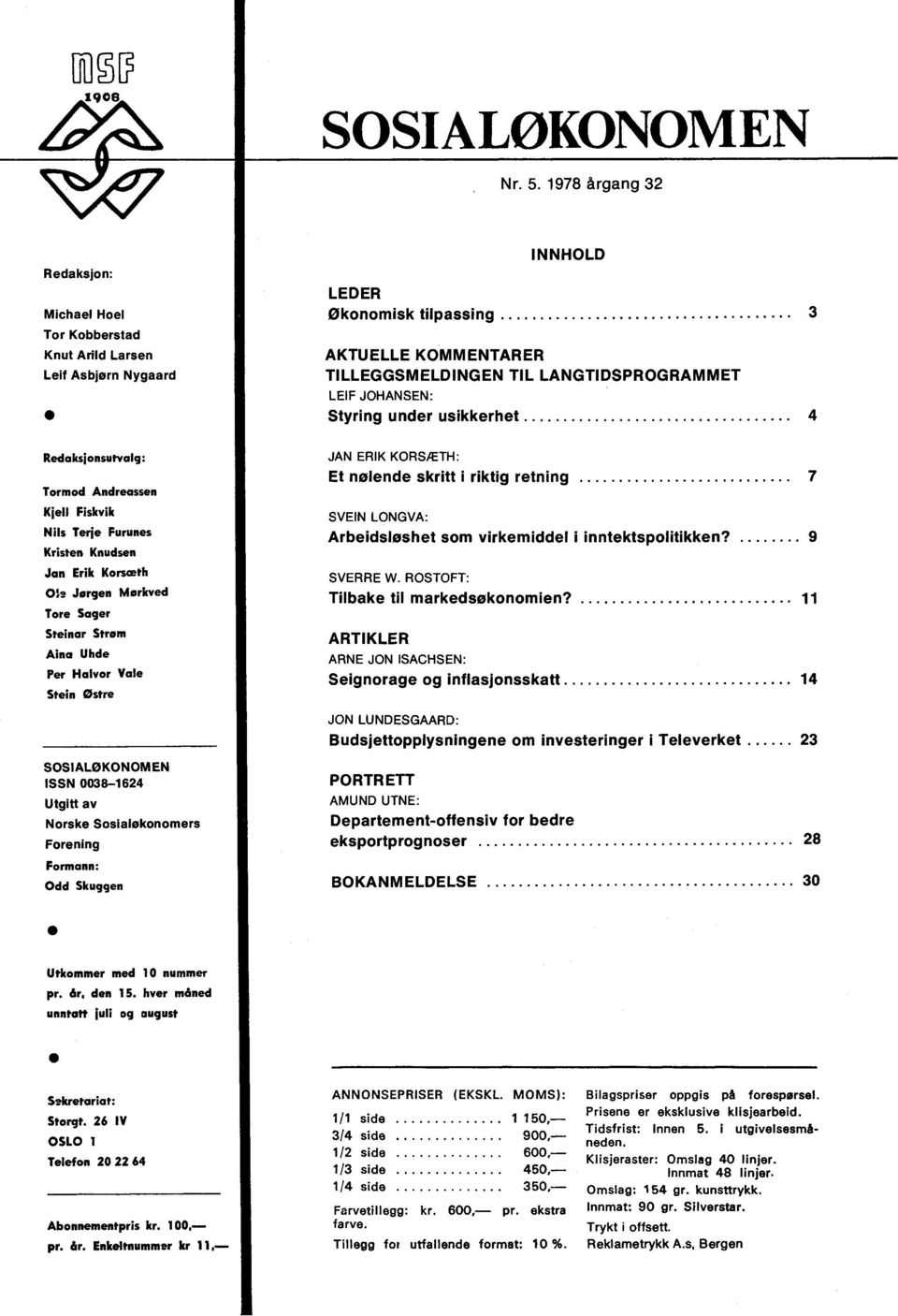 JOHANSEN: Styring under usikkerhet Redaksjonsutvalg: Tormod Andreassen Kjell Fiskvik JAN ERIK KORS/ETH: Et nølende skritt i riktig retning 7 SVEIN LONGVA: Nils Terje FurunesArbeidsløshet som