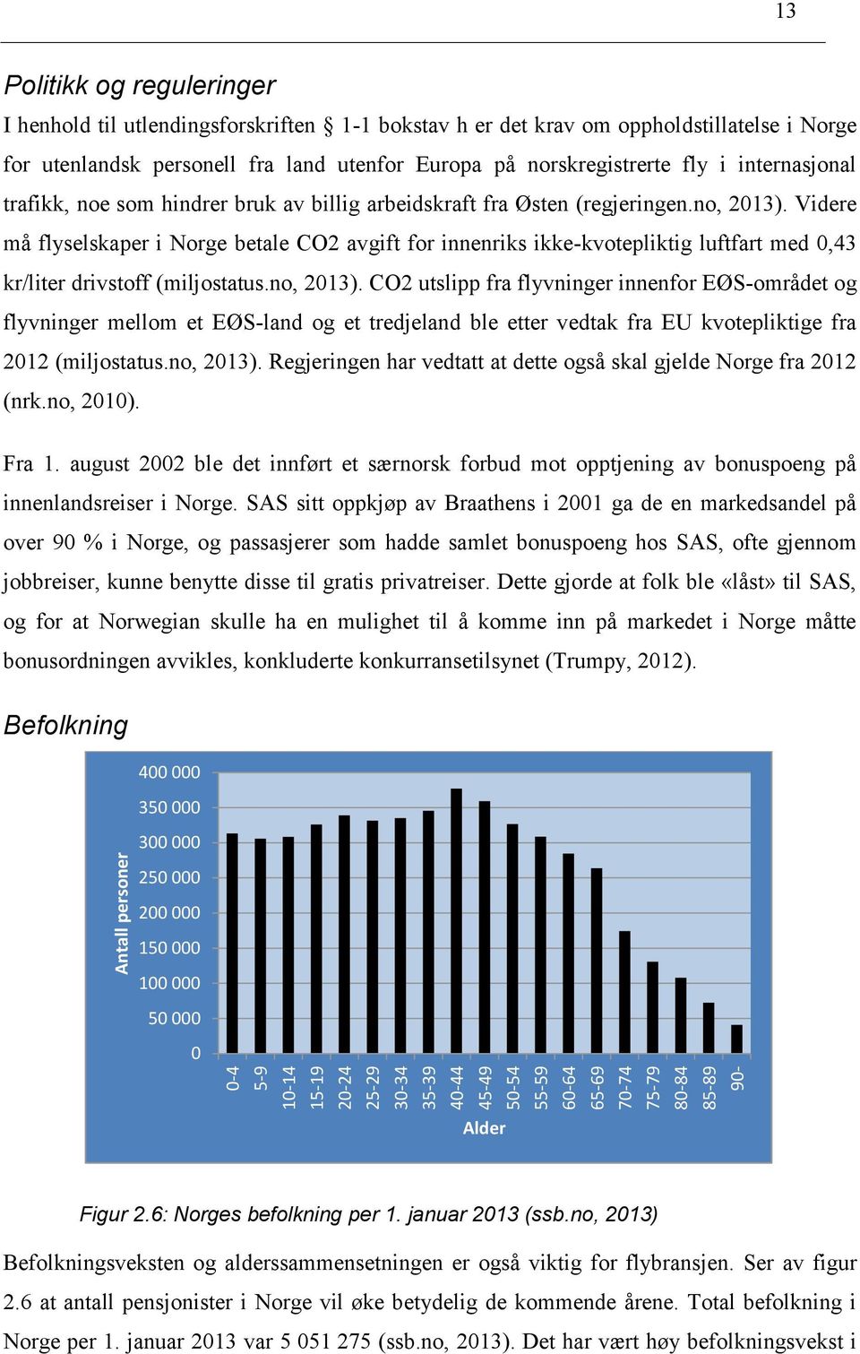 Videre må flyselskaper i Norge betale CO2 avgift for innenriks ikke-kvotepliktig luftfart med 0,43 kr/liter drivstoff (miljostatus.no, 2013).