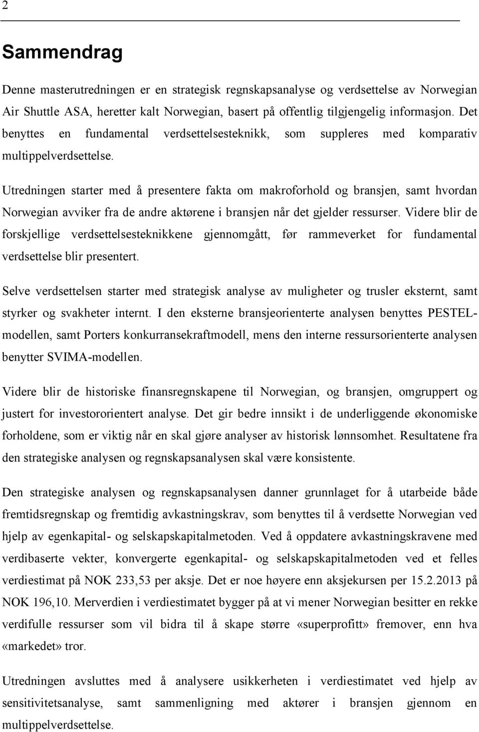 Utredningen starter med å presentere fakta om makroforhold og bransjen, samt hvordan Norwegian avviker fra de andre aktørene i bransjen når det gjelder ressurser.