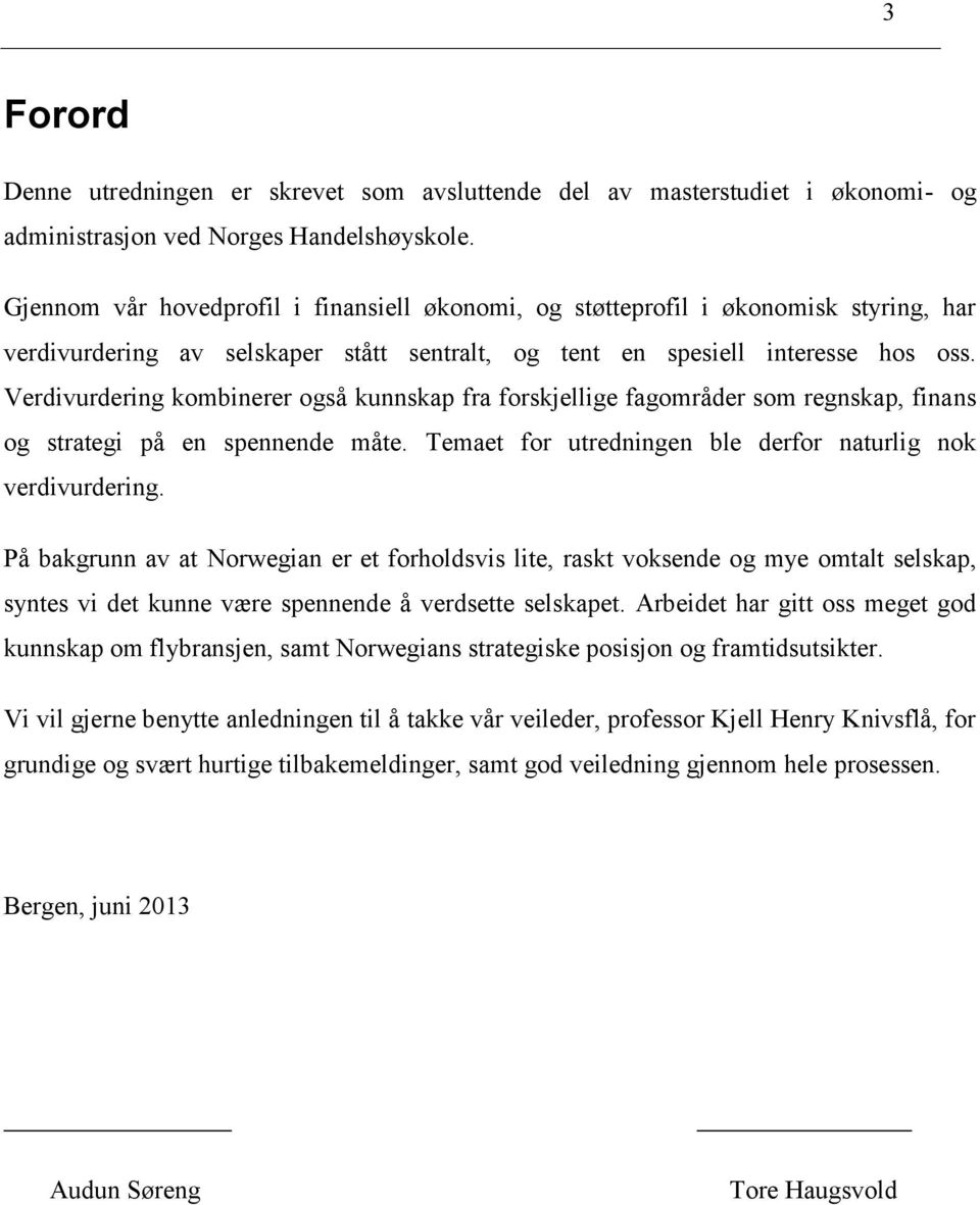 Verdivurdering kombinerer også kunnskap fra forskjellige fagområder som regnskap, finans og strategi på en spennende måte. Temaet for utredningen ble derfor naturlig nok verdivurdering.