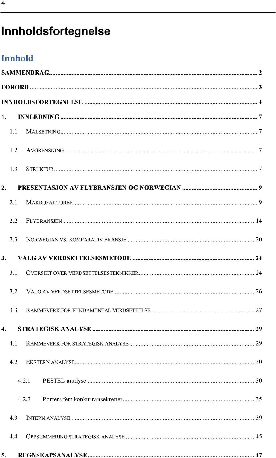 1 OVERSIKT OVER VERDSETTELSESTEKNIKKER... 24 3.2 VALG AV VERDSETTELSESMETODE... 26 3.3 RAMMEVERK FOR FUNDAMENTAL VERDSETTELSE... 27 4. STRATEGISK ANALYSE... 29 4.