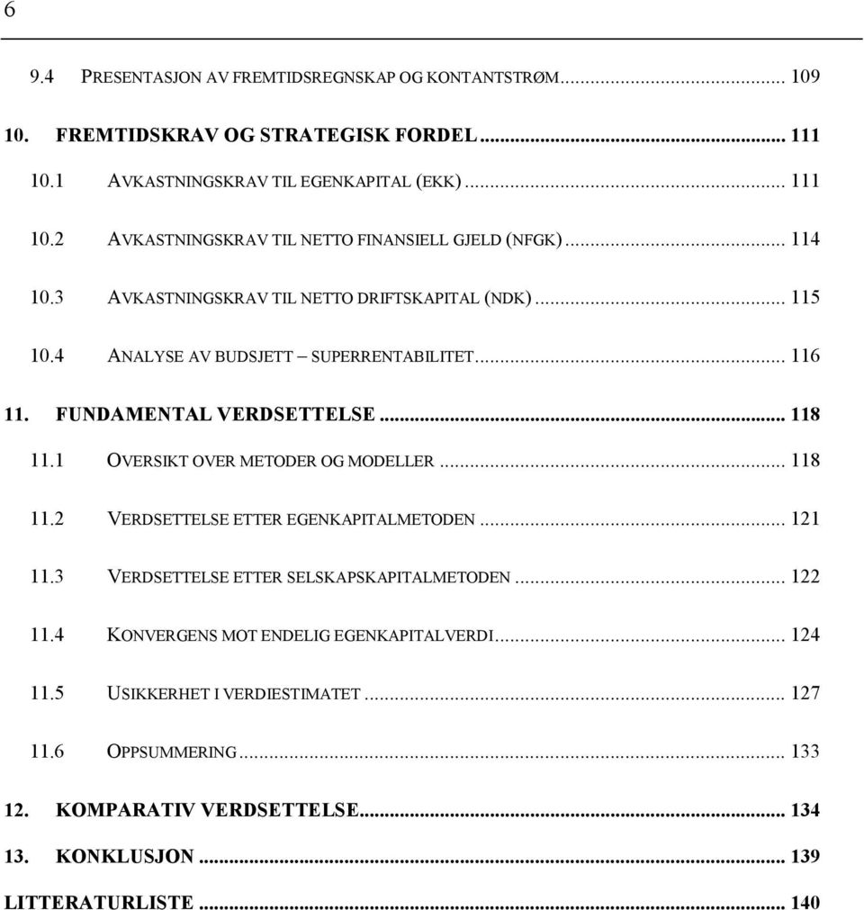 1 OVERSIKT OVER METODER OG MODELLER... 118 11.2 VERDSETTELSE ETTER EGENKAPITALMETODEN... 121 11.3 VERDSETTELSE ETTER SELSKAPSKAPITALMETODEN... 122 11.