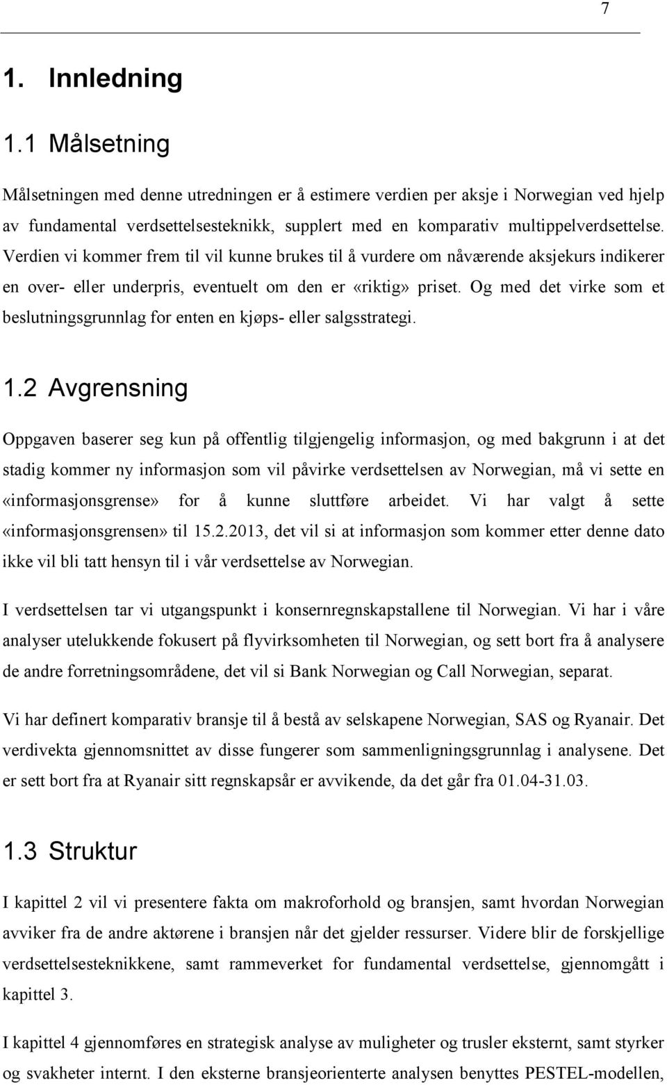 Verdien vi kommer frem til vil kunne brukes til å vurdere om nåværende aksjekurs indikerer en over- eller underpris, eventuelt om den er «riktig» priset.