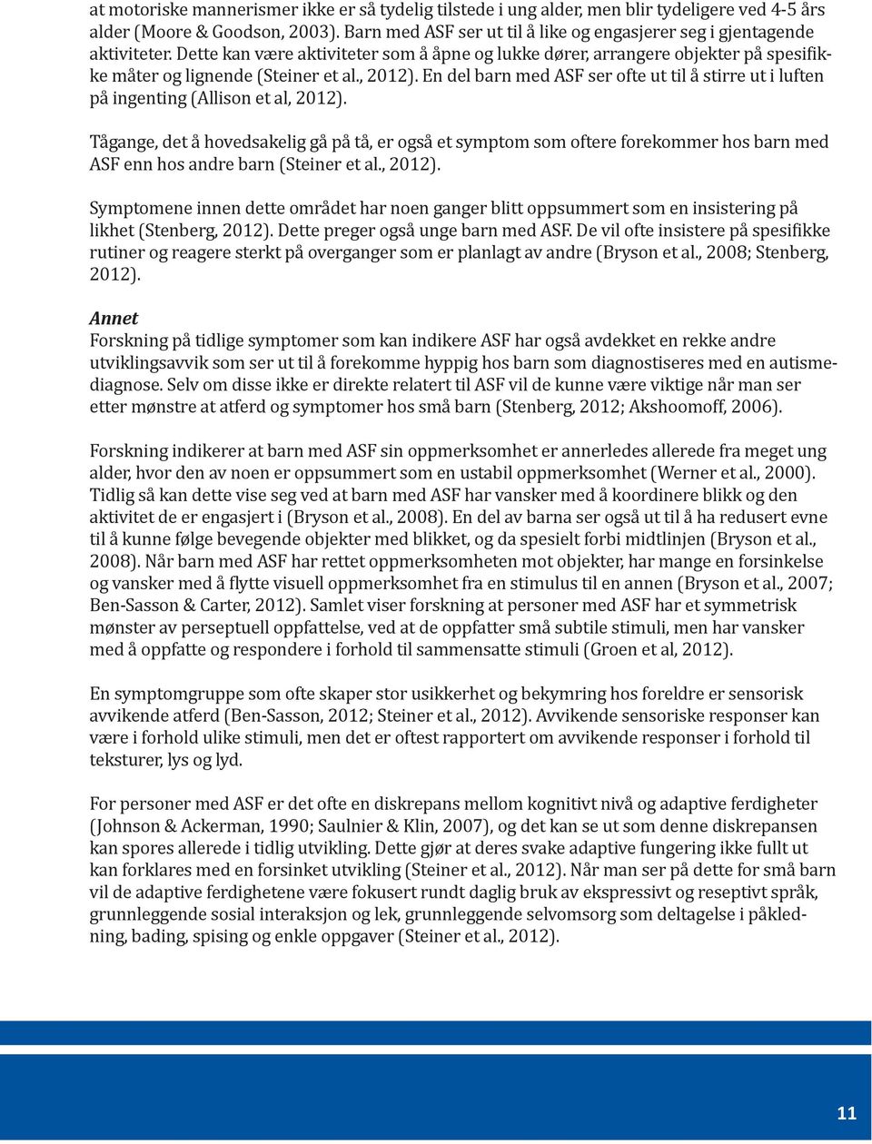 , 2012). En del barn med ASF ser ofte ut til å stirre ut i luften på ingenting (Allison et al, 2012).