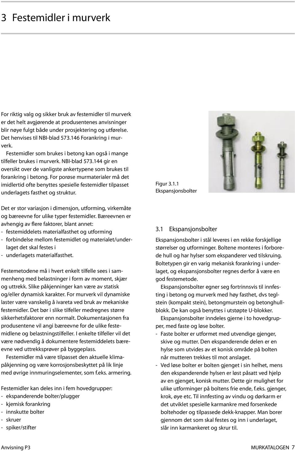 For porøse murmaterialer må det imidlertid ofte benyttes spesielle festemidler tilpasset underlagets fasthet og struktur. Figur 3.1.