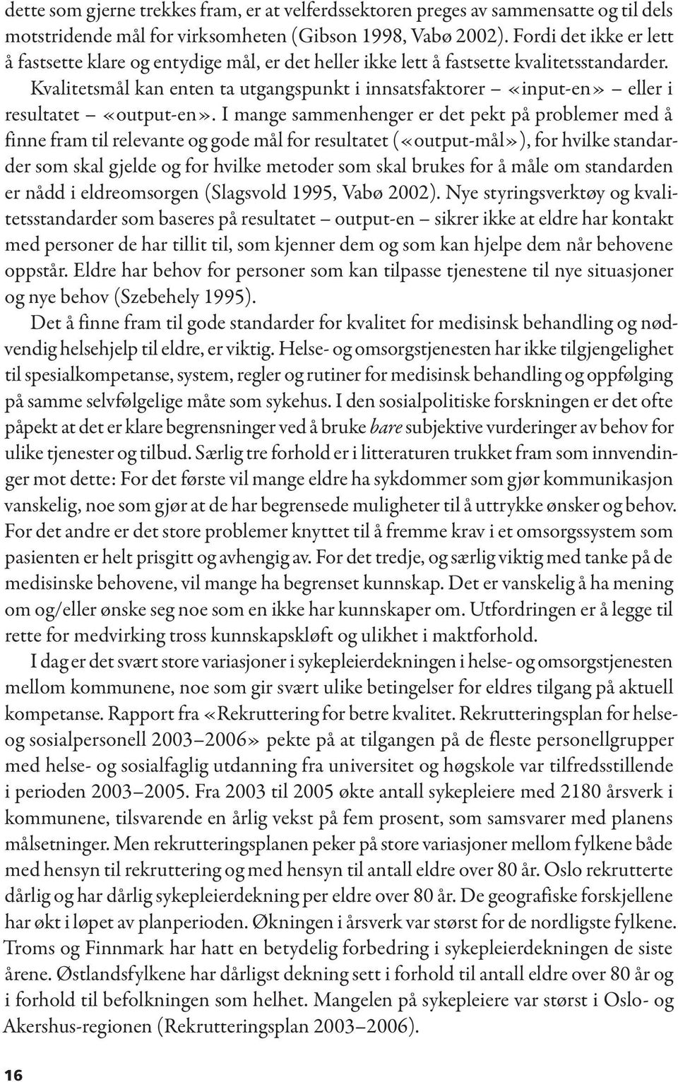 Kvalitetsmål kan enten ta utgangspunkt i innsatsfaktorer «input-en» eller i resultatet «output-en».