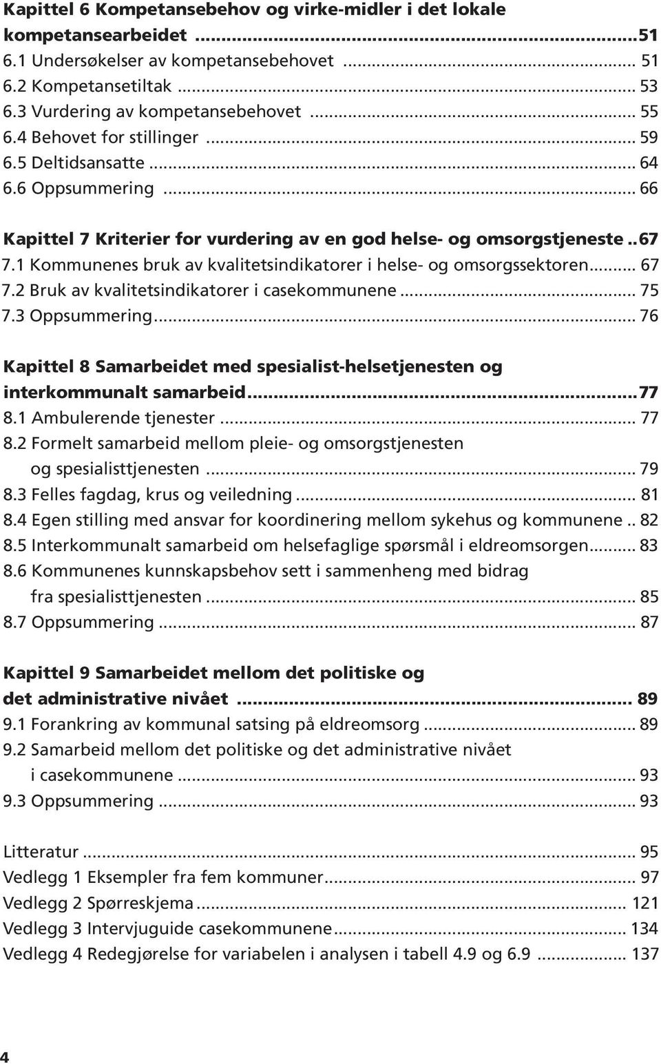 1 Kommunenes bruk av kvalitetsindikatorer i helse- og omsorgssektoren 67 7.2 Bruk av kvalitetsindikatorer i casekommunene 75 7.