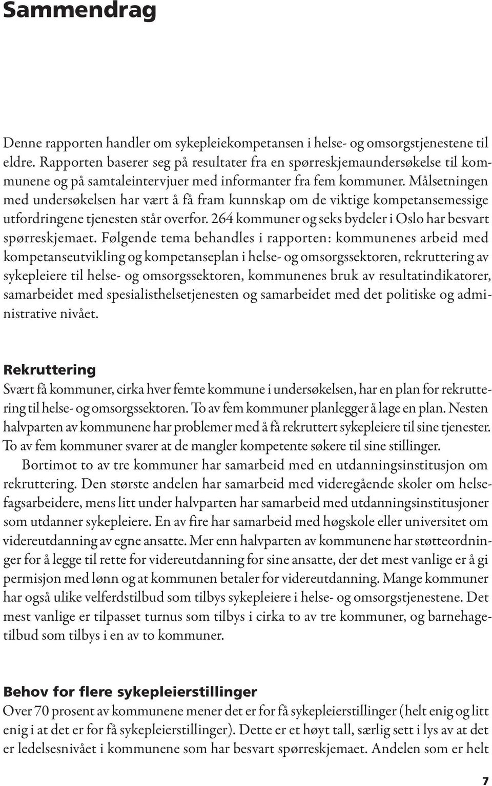 Målsetningen med undersøkelsen har vært å få fram kunnskap om de viktige kompetansemessige utfordringene tjenesten står overfor. 264 kommuner og seks bydeler i Oslo har besvart spørreskjemaet.