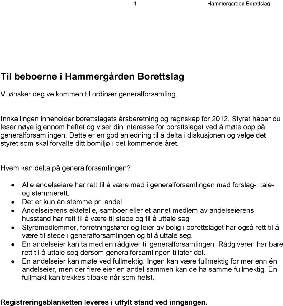 Dette er en god anledning til å delta i diskusjonen og velge det styret som skal forvalte ditt bomiljø i det kommende året. Hvem kan delta på generalforsamlingen?