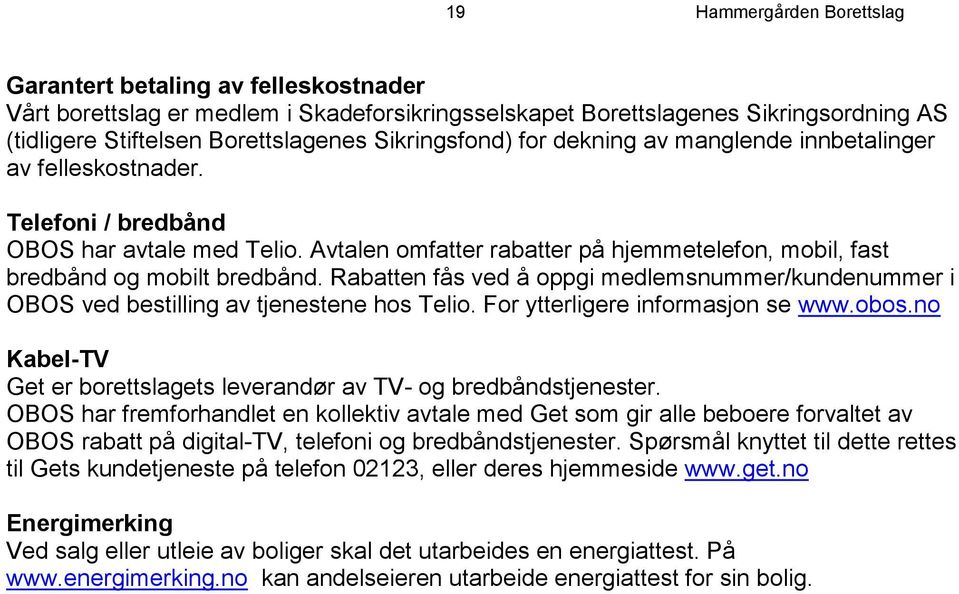 Avtalen omfatter rabatter på hjemmetelefon, mobil, fast bredbånd og mobilt bredbånd. Rabatten fås ved å oppgi medlemsnummer/kundenummer i OBOS ved bestilling av tjenestene hos Telio.