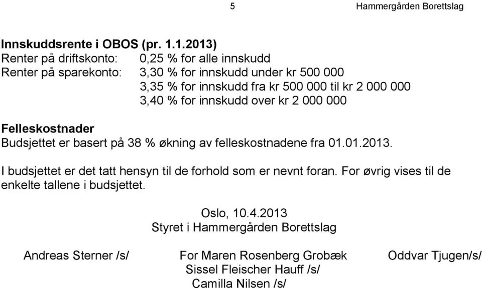 2 000 000 3,40 % for innskudd over kr 2 000 000 Felleskostnader Budsjettet er basert på 38 % økning av felleskostnadene fra 01.01.2013.