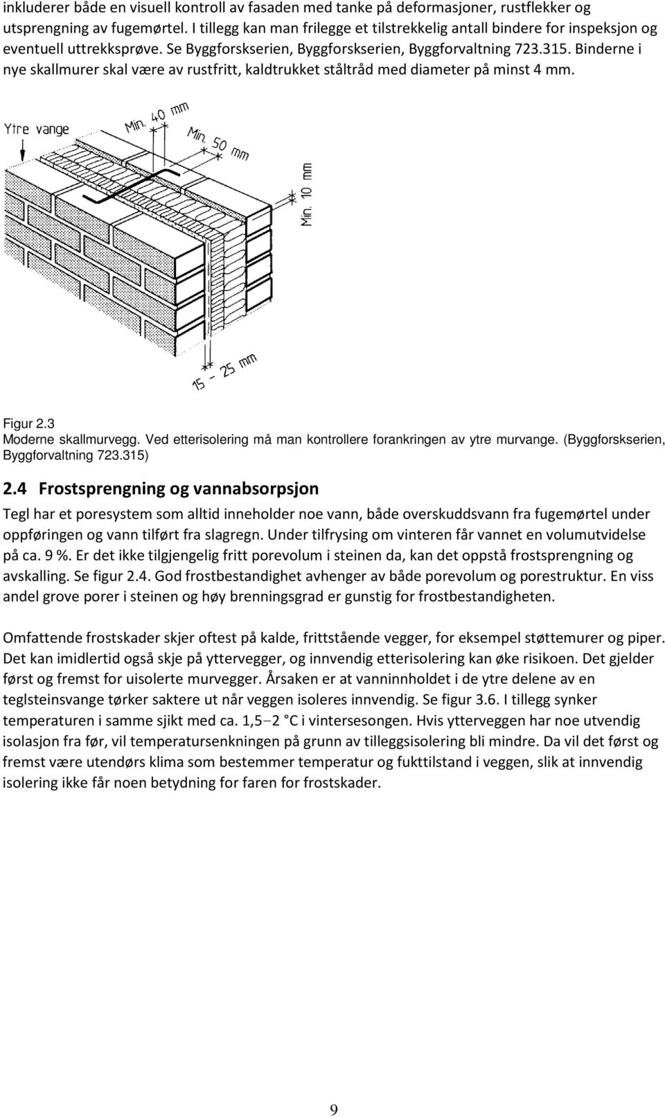 Binderne i nye skallmurer skal være av rustfritt, kaldtrukket ståltråd med diameter på minst 4 mm. Figur 2.3 Moderne skallmurvegg. Ved etterisolering må man kontrollere forankringen av ytre murvange.