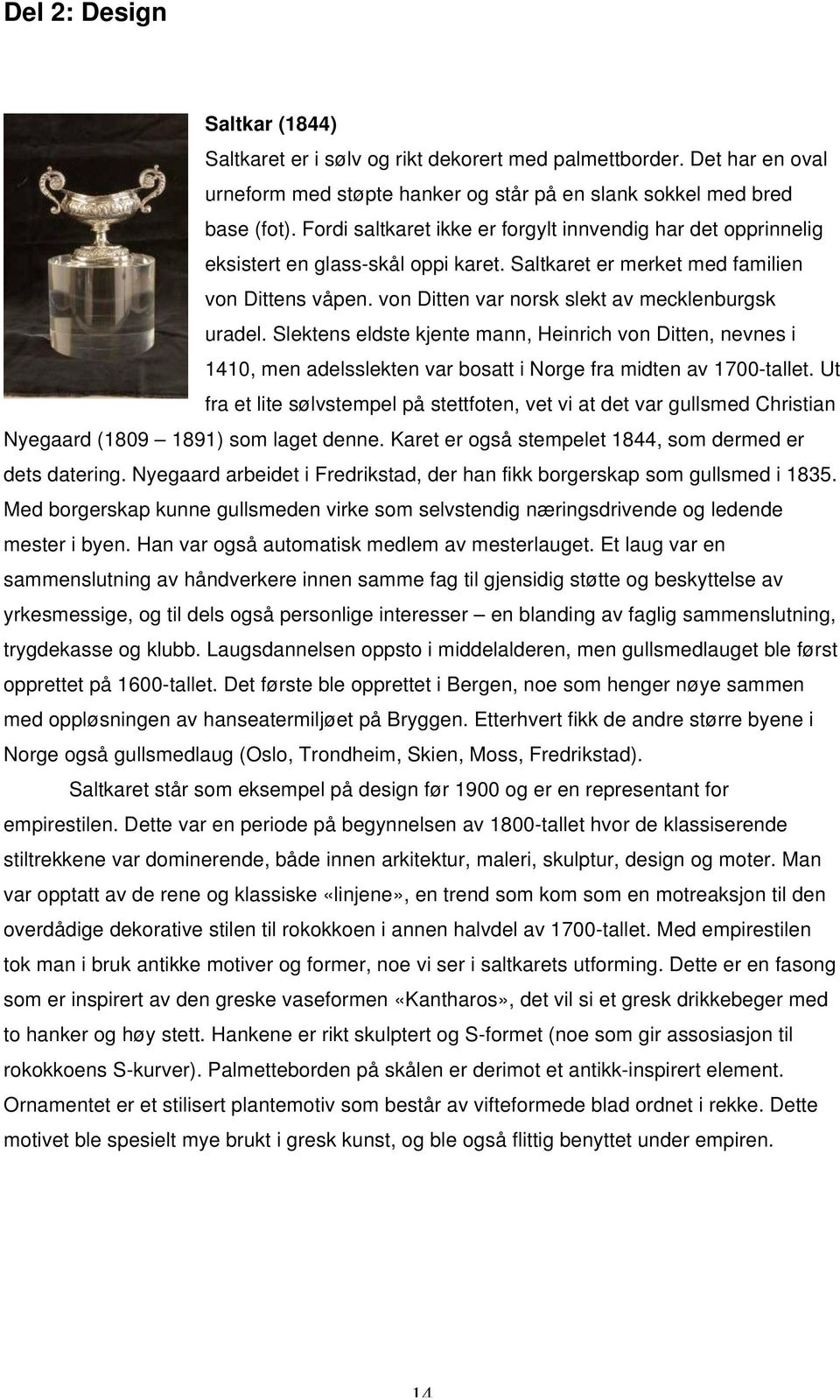 von Ditten var norsk slekt av mecklenburgsk uradel. Slektens eldste kjente mann, Heinrich von Ditten, nevnes i 1410, men adelsslekten var bosatt i Norge fra midten av 1700-tallet.