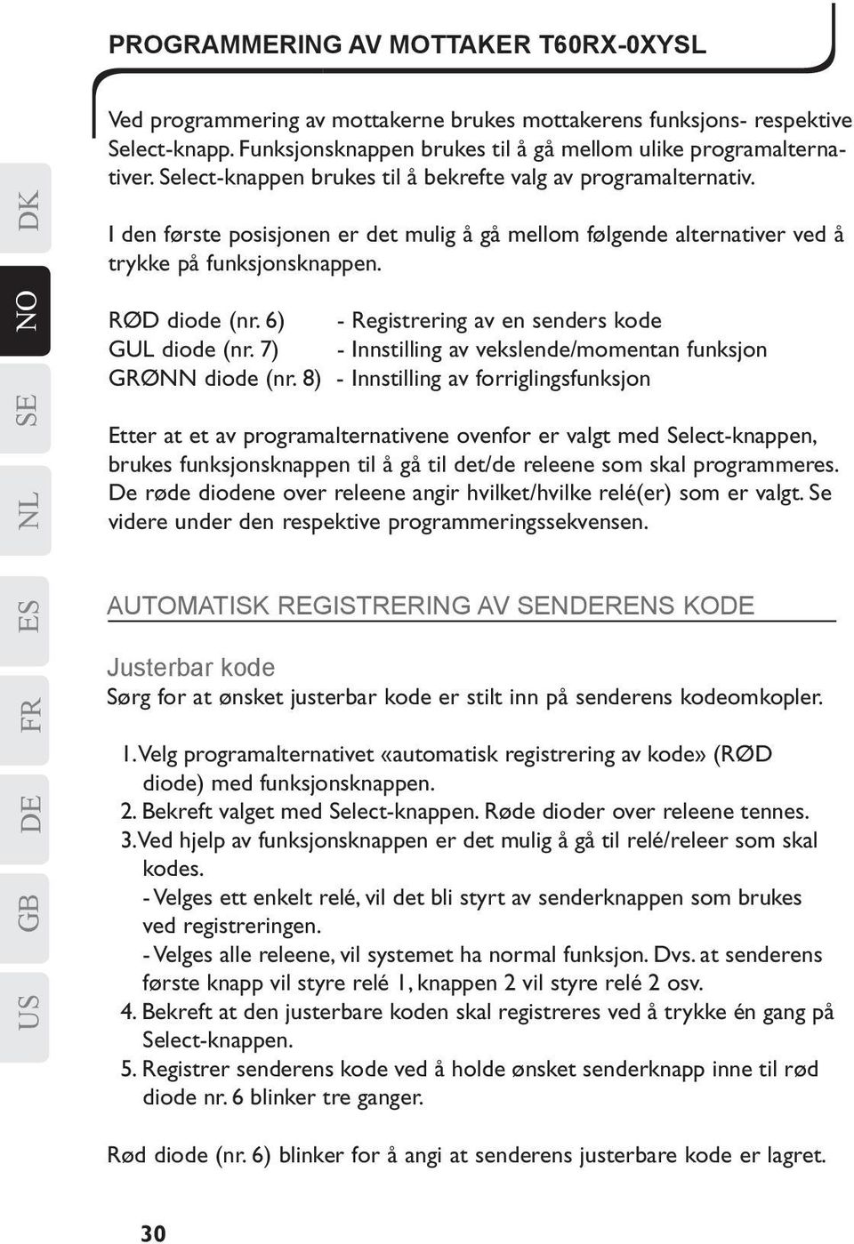 RØD diode (nr. 6) - Registrering av en senders kode GUL diode (nr. 7) - Innstilling av vekslende/momentan funksjon GRØNN diode (nr.