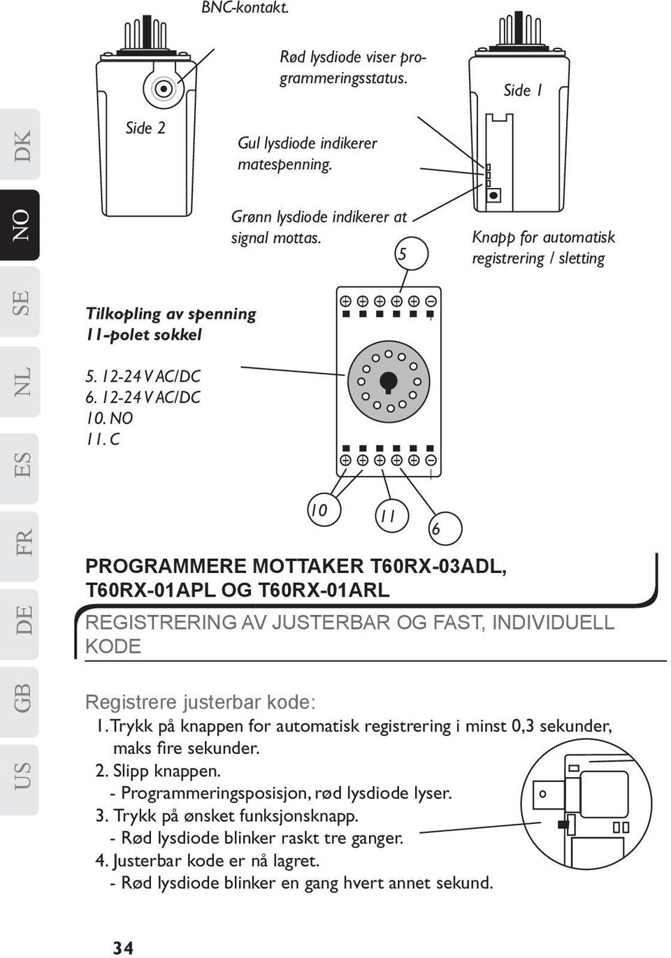 5 PROGRAMMERE MOTTAKER T60RX-03ADL, T60RX-01APL OG T60RX-01ARL 10 11 6 Knapp for automatisk registrering / sletting REGISTRERING AV JUSTERBAR OG FAST, INDIVIDUELL KODE Registrere justerbar