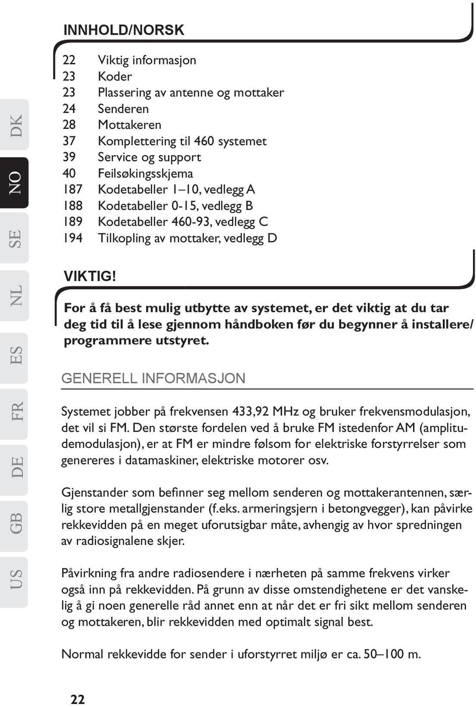 For å få best mulig utbytte av systemet, er det viktig at du tar deg tid til å lese gjennom håndboken før du begynner å installere/ programmere utstyret.