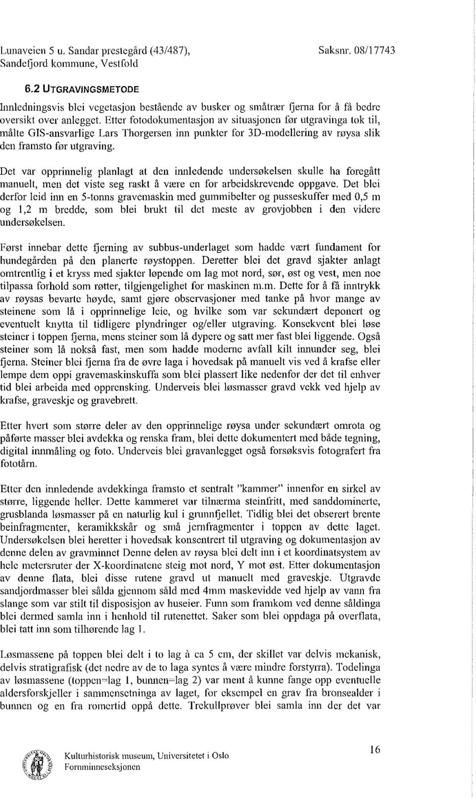 Det var opprinnelig planlagt at den innledende undersøkelsen skulle lia foregått manuelt, men det viste seg raskt å være en for arbeidskrevende oppgave.