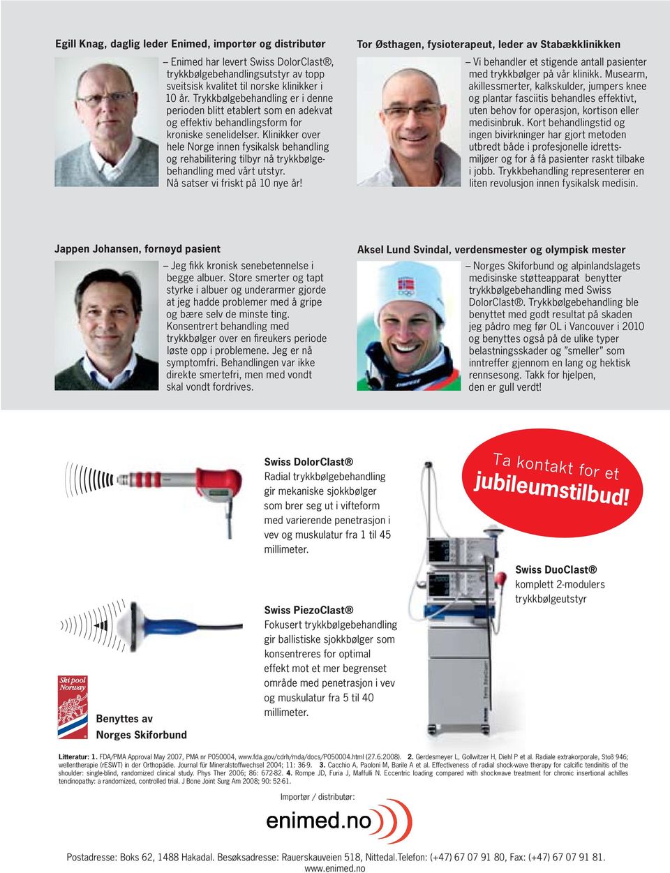 Klinikker over hele Norge innen fysikalsk behandling og rehabilitering tilbyr nå trykkbølgebehandling med vårt utstyr. Nå satser vi friskt på 10 nye år!