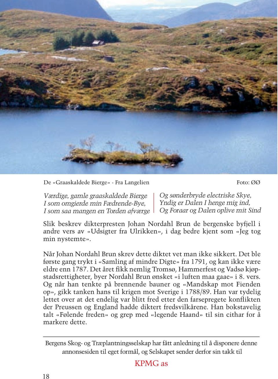 nystemte». Når Johan Nordahl Brun skrev dette diktet vet man ikke sikkert. Det ble første gang trykt i «Samling af mindre Digte» fra 1791, og kan ikke være eldre enn 1787.